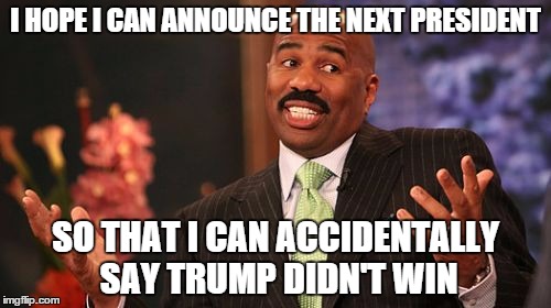 Steve Harvey | I HOPE I CAN ANNOUNCE THE NEXT PRESIDENT; SO THAT I CAN ACCIDENTALLY SAY TRUMP DIDN'T WIN | image tagged in memes,steve harvey | made w/ Imgflip meme maker