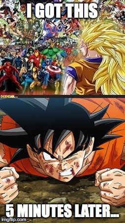 Goku's got this...right?  | I GOT THIS; 5 MINUTES LATER... | image tagged in goku | made w/ Imgflip meme maker