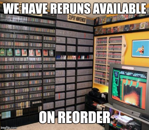 WE HAVE RERUNS AVAILABLE ON REORDER | made w/ Imgflip meme maker