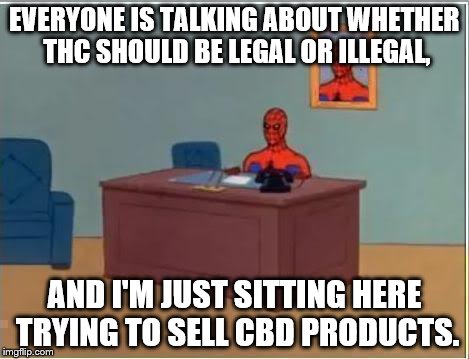 Spiderman Computer Desk | EVERYONE IS TALKING ABOUT WHETHER THC SHOULD BE LEGAL OR ILLEGAL, AND I'M JUST SITTING HERE TRYING TO SELL CBD PRODUCTS. | image tagged in memes,spiderman computer desk,spiderman | made w/ Imgflip meme maker