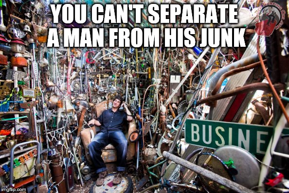 YOU CAN'T SEPARATE A MAN FROM HIS JUNK | made w/ Imgflip meme maker