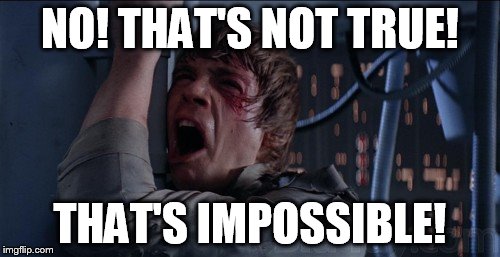 Luke Skywalker | NO! THAT'S NOT TRUE! THAT'S IMPOSSIBLE! | image tagged in luke skywalker | made w/ Imgflip meme maker