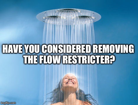 HAVE YOU CONSIDERED REMOVING THE FLOW RESTRICTER? | made w/ Imgflip meme maker