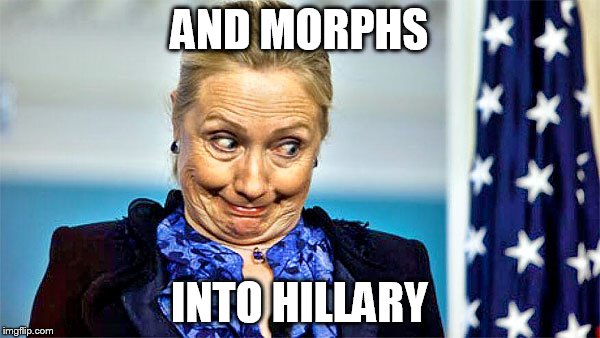 AND MORPHS INTO HILLARY | made w/ Imgflip meme maker