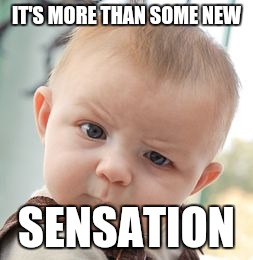 Skeptical Baby Meme | IT'S MORE THAN SOME NEW SENSATION | image tagged in memes,skeptical baby | made w/ Imgflip meme maker