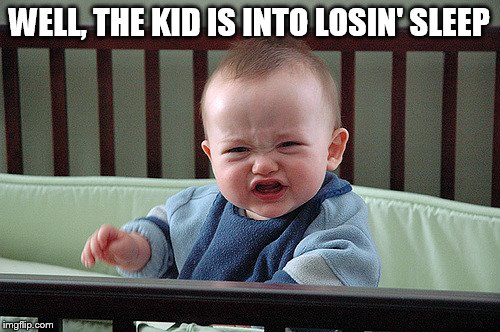 WELL, THE KID IS INTO LOSIN' SLEEP | made w/ Imgflip meme maker