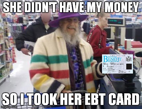 SHE DIDN'T HAVE MY MONEY SO I TOOK HER EBT CARD | made w/ Imgflip meme maker