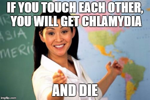 When teachers yell at you for PDA | IF YOU TOUCH EACH OTHER, YOU WILL GET CHLAMYDIA; AND DIE | image tagged in memes,unhelpful high school teacher | made w/ Imgflip meme maker