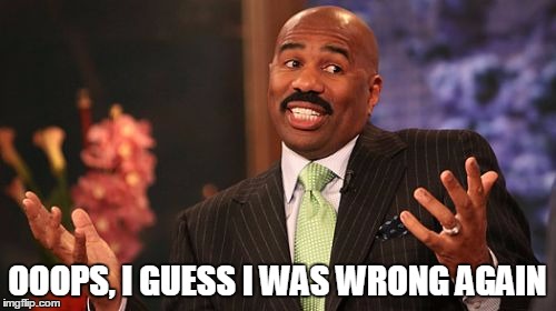 Steve Harvey Meme | OOOPS, I GUESS I WAS WRONG AGAIN | image tagged in memes,steve harvey | made w/ Imgflip meme maker