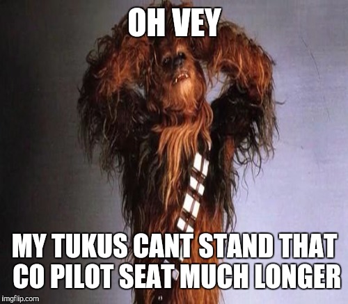 OH VEY MY TUKUS CANT STAND THAT CO PILOT SEAT MUCH LONGER | made w/ Imgflip meme maker