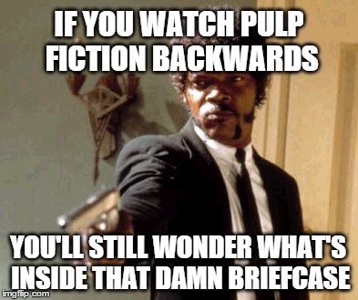 Say That Again I Dare You | IF YOU WATCH PULP FICTION BACKWARDS; YOU'LL STILL WONDER WHAT'S INSIDE THAT DAMN BRIEFCASE | image tagged in memes,say that again i dare you,pulp fiction,if you watch it backwards,briefcase | made w/ Imgflip meme maker