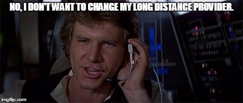 The Real Future | NO, I DON'T WANT TO CHANGE MY LONG DISTANCE PROVIDER. | image tagged in star wars solo saves the day,phone,star wars,han solo | made w/ Imgflip meme maker