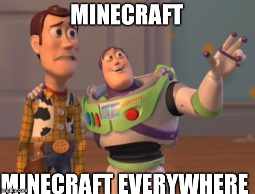 X, X Everywhere | MINECRAFT; MINECRAFT EVERYWHERE | image tagged in memes,x x everywhere | made w/ Imgflip meme maker