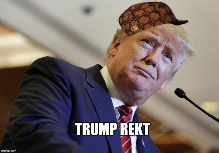 TRUMP REKT | image tagged in trump rekt,scumbag | made w/ Imgflip meme maker