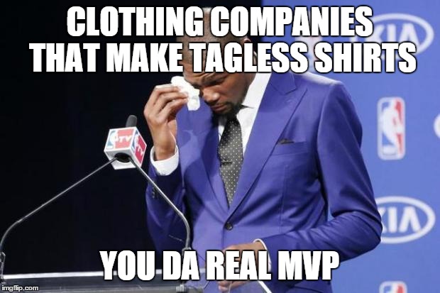 You The Real MVP 2 Meme | CLOTHING COMPANIES THAT MAKE TAGLESS SHIRTS; YOU DA REAL MVP | image tagged in memes,you the real mvp 2,AdviceAnimals | made w/ Imgflip meme maker