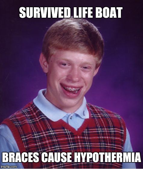 bad luck brian survives the titanic and the life boat but... | SURVIVED LIFE BOAT; BRACES CAUSE HYPOTHERMIA | image tagged in bad luck brian,funny memes,original bad luck brian,titanic,updated bad luck brian,the real bad luck brian | made w/ Imgflip meme maker
