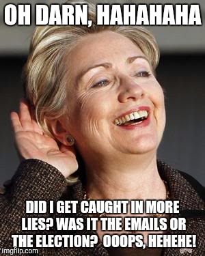 OH DARN, HAHAHAHA; DID I GET CAUGHT IN MORE LIES? WAS IT THE EMAILS OR THE ELECTION?  OOOPS, HEHEHE! | image tagged in lying again | made w/ Imgflip meme maker