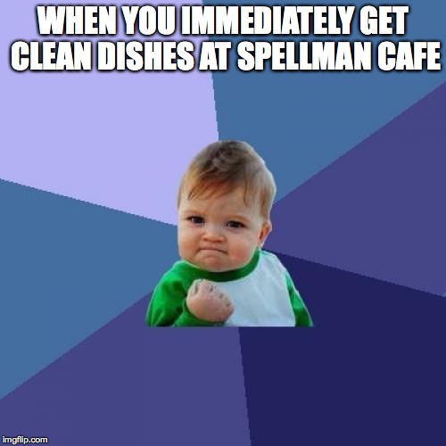 Success Kid | WHEN YOU IMMEDIATELY GET CLEAN DISHES AT SPELLMAN CAFE | image tagged in memes,success kid | made w/ Imgflip meme maker