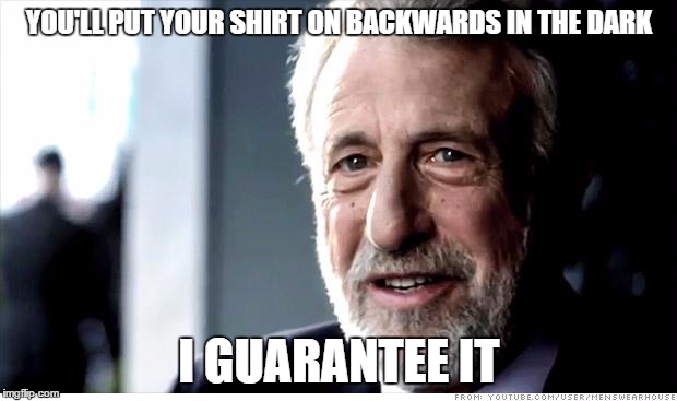 YOU'LL PUT YOUR SHIRT ON BACKWARDS IN THE DARK I GUARANTEE IT | made w/ Imgflip meme maker