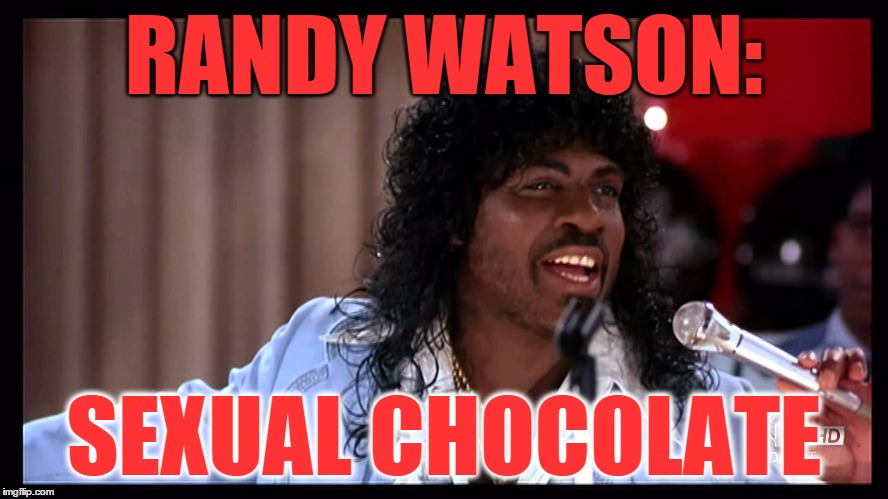 eddie murphy sexual chocolate | RANDY WATSON: SEXUAL CHOCOLATE | image tagged in eddie murphy sexual chocolate | made w/ Imgflip meme maker