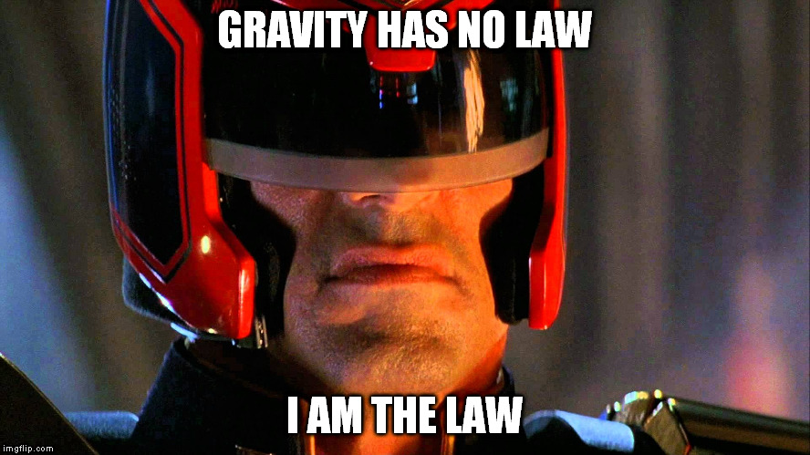 GRAVITY HAS NO LAW I AM THE LAW | made w/ Imgflip meme maker