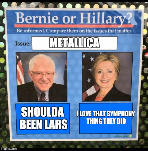 Bernie or Hillary? | METALLICA; SHOULDA BEEN LARS; I LOVE THAT SYMPHONY THING THEY DID | image tagged in bernie or hillary | made w/ Imgflip meme maker
