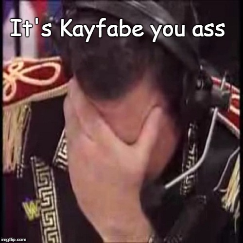 Kayfabe | It's Kayfabe you ass | image tagged in wwe,pro wrestling,wrestling,wwf,wwe did you know | made w/ Imgflip meme maker