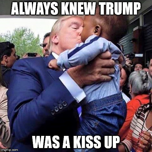 what a kiss up  | ALWAYS KNEW TRUMP; WAS A KISS UP | image tagged in trump,kiss | made w/ Imgflip meme maker