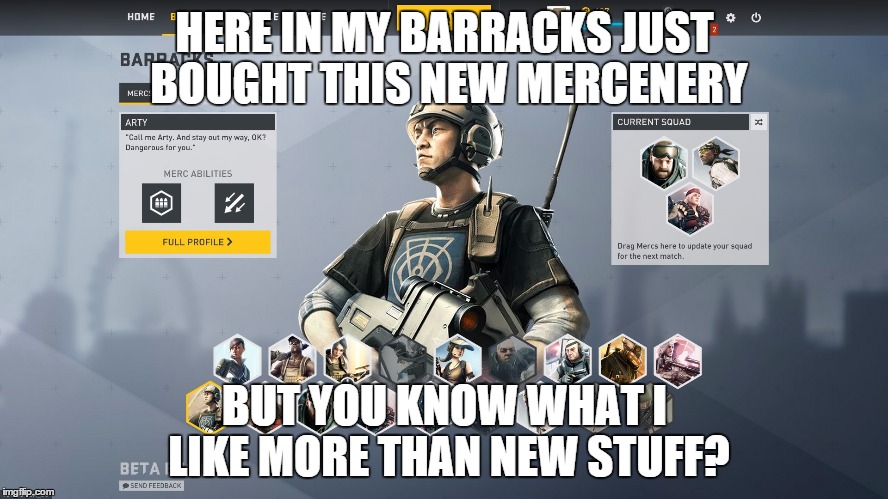 HERE IN MY BARRACKS JUST BOUGHT THIS NEW MERCENERY; BUT YOU KNOW WHAT I LIKE MORE THAN NEW STUFF? | made w/ Imgflip meme maker