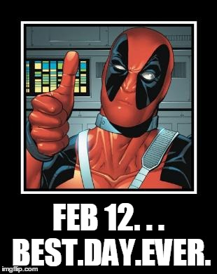 Deadpool Like | FEB 12. . . BEST.DAY.EVER. | image tagged in deadpool like | made w/ Imgflip meme maker