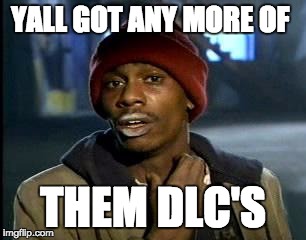 Y'all Got Any More Of That | YALL GOT ANY MORE OF; THEM DLC'S | image tagged in memes,yall got any more of | made w/ Imgflip meme maker