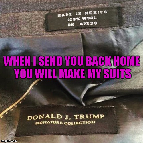 WHEN I SEND YOU BACK HOME YOU WILL MAKE MY SUITS | made w/ Imgflip meme maker
