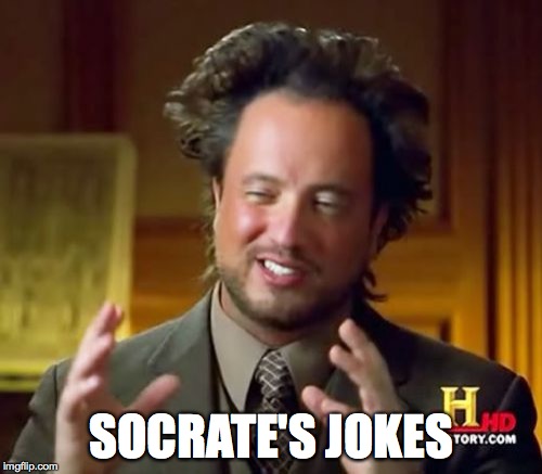 Ancient Aliens Meme | SOCRATE'S JOKES | image tagged in memes,ancient aliens | made w/ Imgflip meme maker