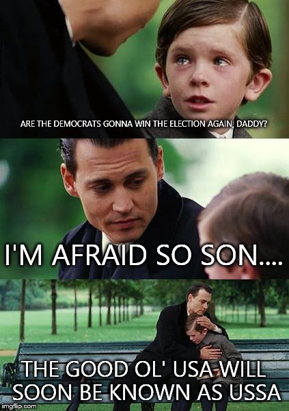 Finding Neverland | ARE THE DEMOCRATS GONNA WIN THE ELECTION AGAIN, DADDY? I'M AFRAID SO SON.... THE GOOD OL' USA WILL SOON BE KNOWN AS USSA | image tagged in memes,finding neverland | made w/ Imgflip meme maker