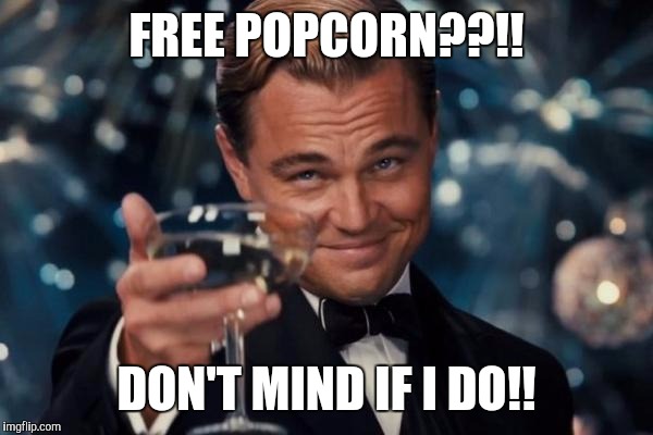 Leonardo Dicaprio Cheers Meme | FREE POPCORN??!! DON'T MIND IF I DO!! | image tagged in memes,leonardo dicaprio cheers | made w/ Imgflip meme maker