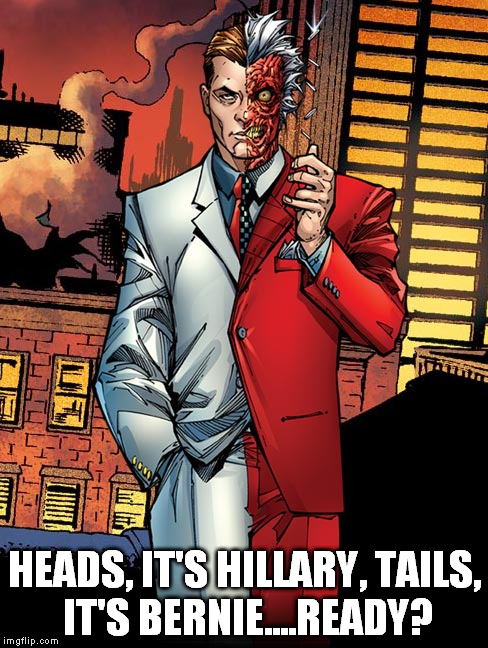 HEADS, IT'S HILLARY, TAILS, IT'S BERNIE....READY? | image tagged in two-face,batman | made w/ Imgflip meme maker