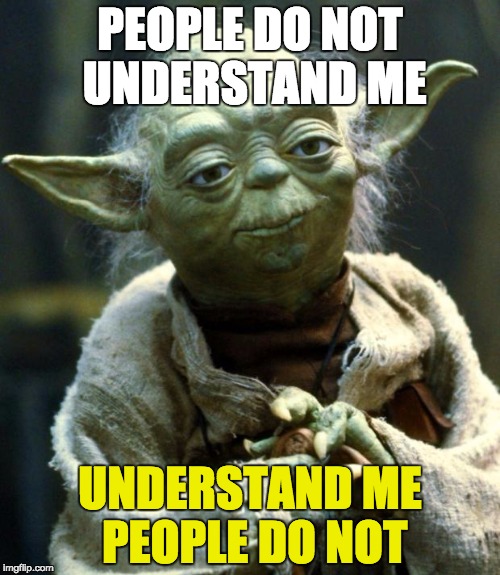 Star Wars Yoda Meme | PEOPLE DO NOT UNDERSTAND ME; UNDERSTAND ME PEOPLE DO NOT | image tagged in memes,star wars yoda | made w/ Imgflip meme maker