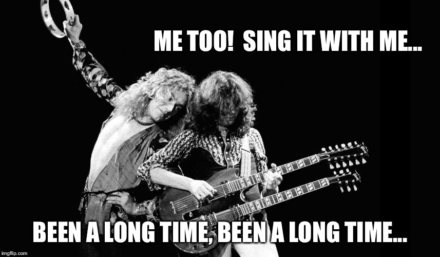 ME TOO!  SING IT WITH ME... BEEN A LONG TIME, BEEN A LONG TIME... | made w/ Imgflip meme maker