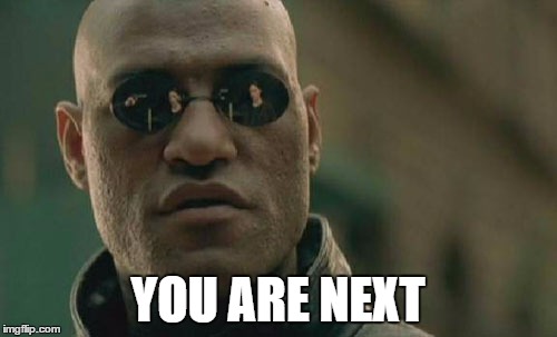 Matrix Morpheus Meme | YOU ARE NEXT | image tagged in memes,matrix morpheus | made w/ Imgflip meme maker