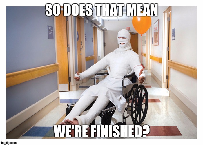 SO DOES THAT MEAN WE'RE FINISHED? | made w/ Imgflip meme maker