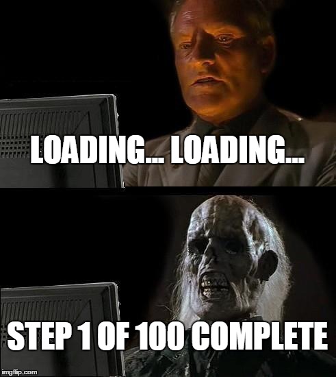 I'll Just Wait Here Meme | LOADING... LOADING... STEP 1 OF 100 COMPLETE | image tagged in memes,ill just wait here | made w/ Imgflip meme maker
