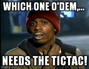 Y'all Got Any More Of That Meme | WHICH ONE O'DEM,... NEEDS THE TICTAC! | image tagged in memes,yall got any more of | made w/ Imgflip meme maker