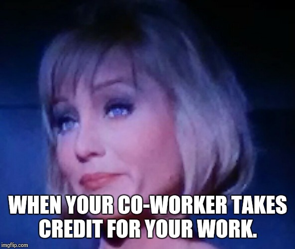 Shady Co-Workers | WHEN YOUR CO-WORKER TAKES CREDIT FOR YOUR WORK. | image tagged in work | made w/ Imgflip meme maker