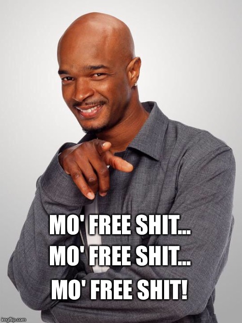 MO' FREE SHIT... MO' FREE SHIT! MO' FREE SHIT... | made w/ Imgflip meme maker