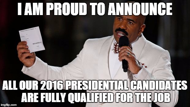 Steve Harvey Tells It | I AM PROUD TO ANNOUNCE; ALL OUR 2016 PRESIDENTIAL CANDIDATES ARE FULLY QUALIFIED FOR THE JOB | image tagged in steve harvey tells it | made w/ Imgflip meme maker