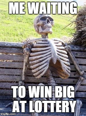 Waiting Skeleton | ME WAITING; TO WIN BIG AT LOTTERY | image tagged in memes,waiting skeleton | made w/ Imgflip meme maker