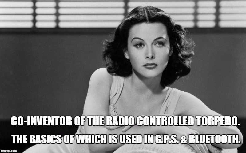 Hedy Lamarr. One Smart Lady. | THE BASICS OF WHICH IS USED IN G.P.S. & BLUETOOTH. CO-INVENTOR OF THE RADIO CONTROLLED TORPEDO. | image tagged in smart | made w/ Imgflip meme maker