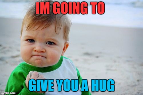 Success Kid Original | IM GOING TO; GIVE YOU A HUG | image tagged in memes,success kid original | made w/ Imgflip meme maker