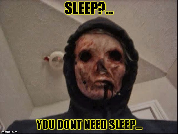 SLEEP?... YOU DONT NEED SLEEP... | image tagged in never sleep | made w/ Imgflip meme maker