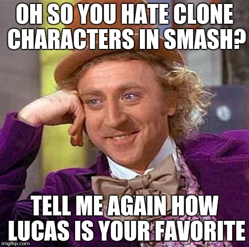 Creepy Condescending Wonka | OH SO YOU HATE CLONE CHARACTERS IN SMASH? TELL ME AGAIN HOW LUCAS IS YOUR FAVORITE | image tagged in memes,creepy condescending wonka | made w/ Imgflip meme maker